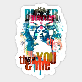 It's Bigger Than You And Me Sticker